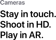 Cameras. Stay in touch. Shoot in HD. Play in AR.