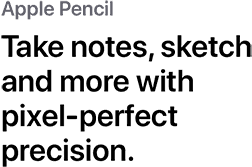 Apple Pencil. Take notes, sketch and more with pixel-perfect precision